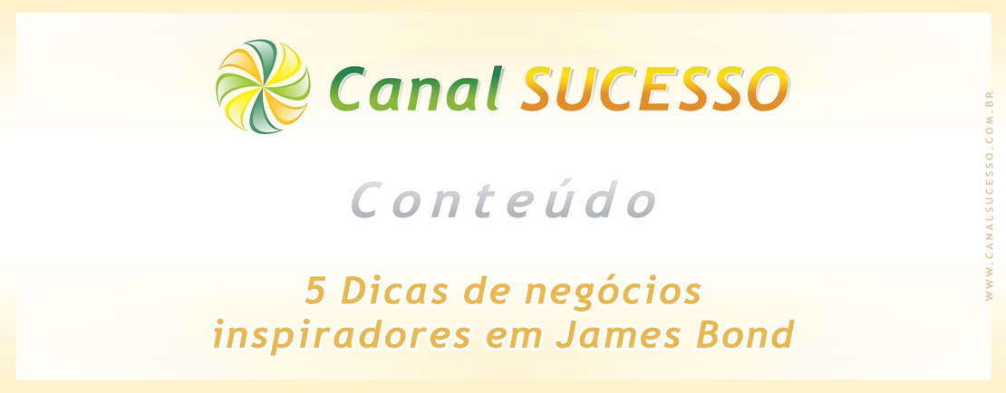 5 Dicas de negócios inspiradas em James Bond 5 Dicas de negócios inspiradas em James Bond