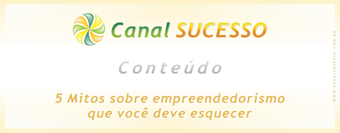 5 Mitos sobre empreendedorismo que deve esquecer 5 Mitos sobre empreendedorismo que deve esquecer