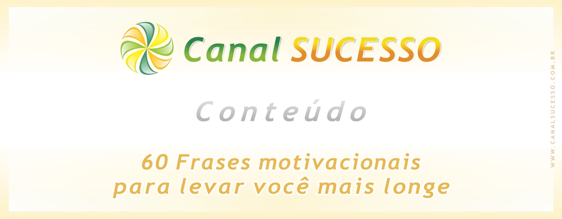 60 Frases motivacionais para levar você mais longe 60 Frases motivacionais para levar você mais longe
