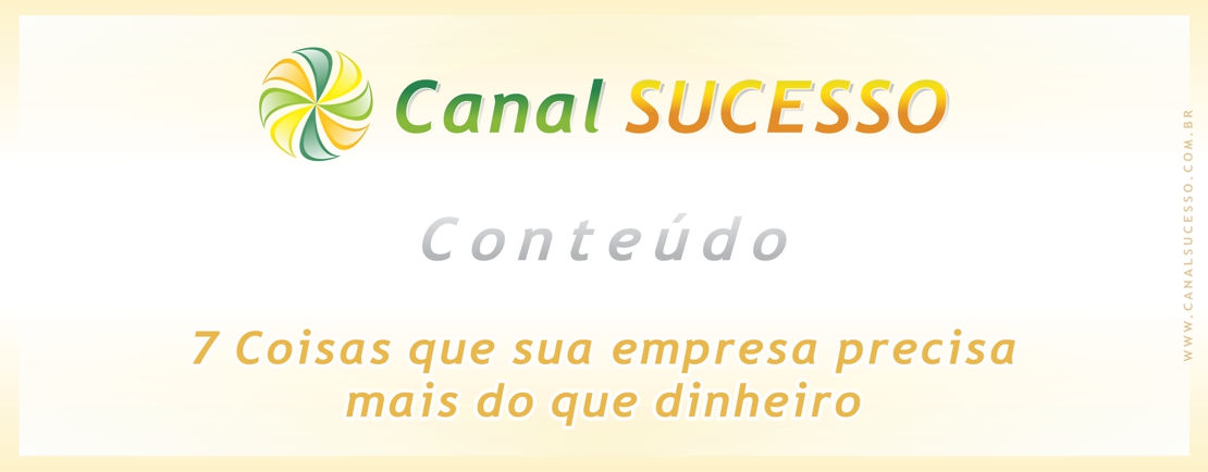 7 Coisas que sua empresa precisa mais que dinheiro 7 Coisas que sua empresa precisa mais que dinheiro