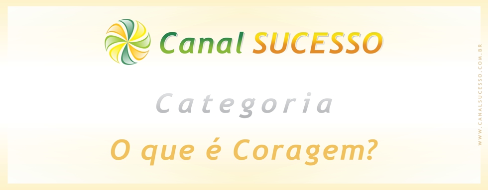 O que é Coragem? O que é Coragem?