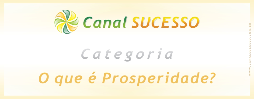 O que é Prosperidade? O que é Prosperidade?